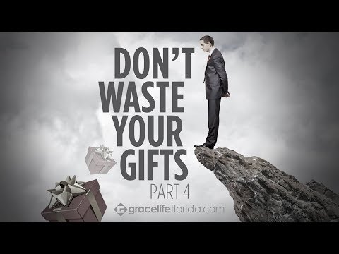 Don’t Waste Your Gifts: Part 4