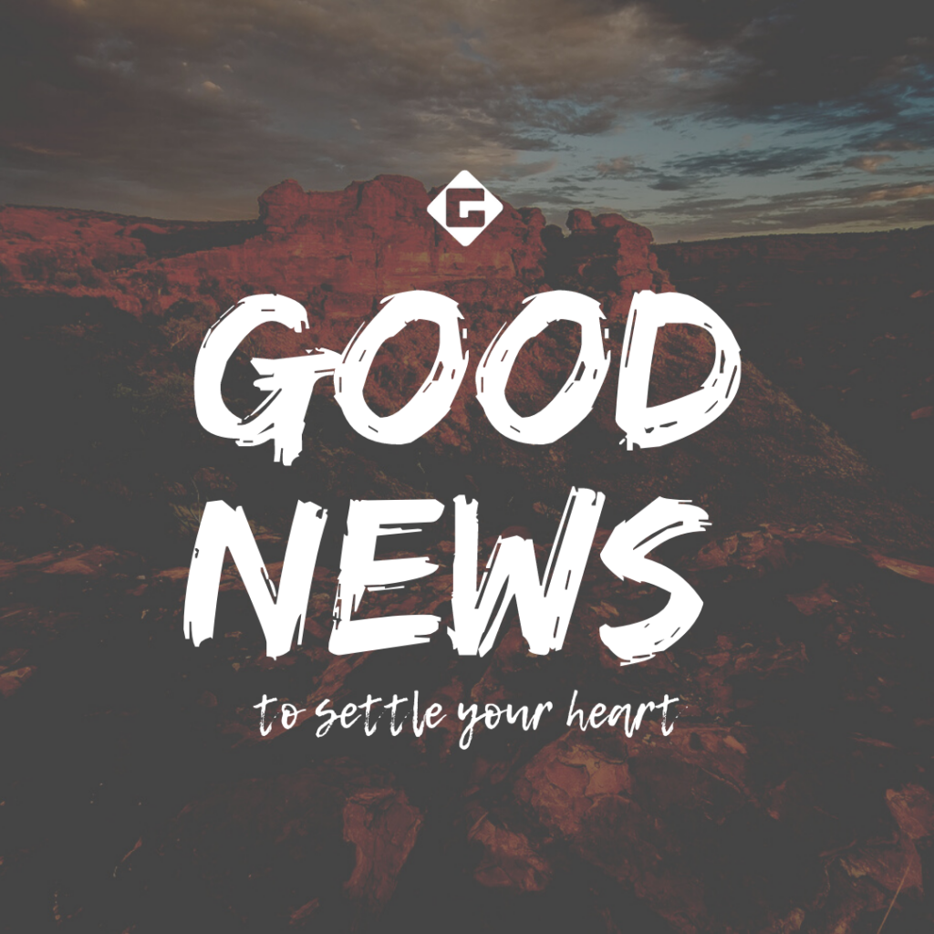 Good News to Settle Your Heart