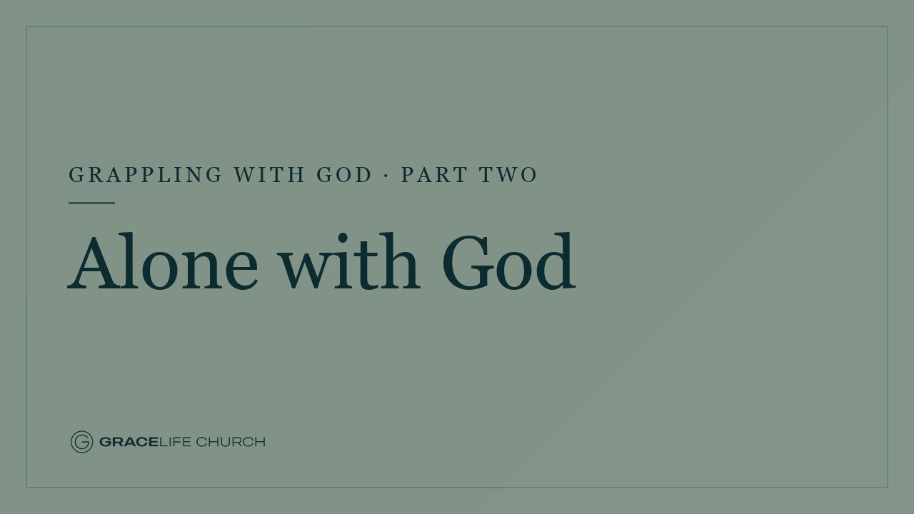 Grappling with God: Part Two – Alone with God
