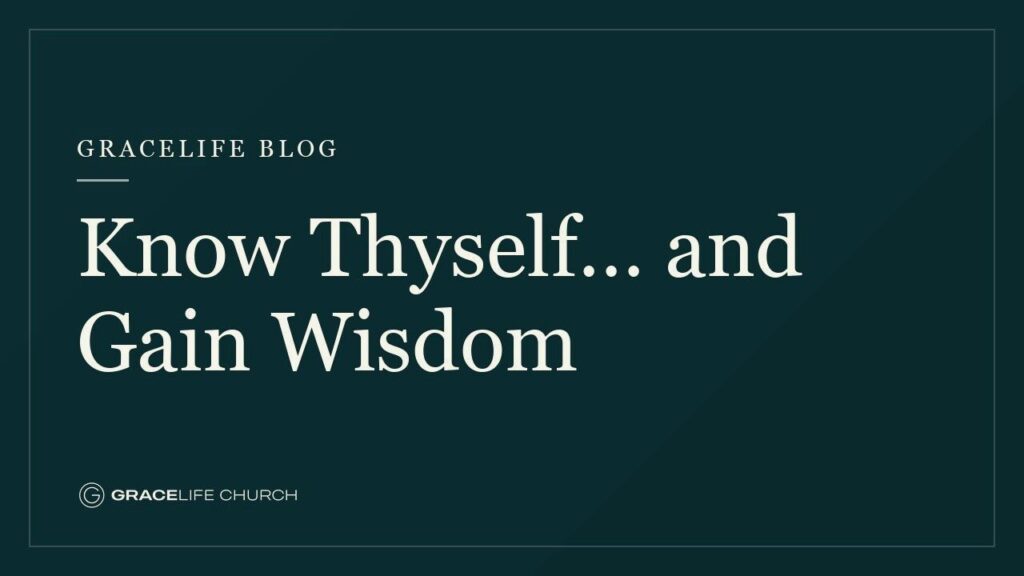 Know Thyself… and Gain Wisdom