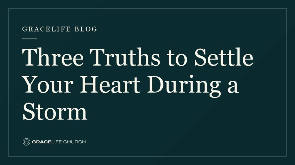 Three Truths to Settle Your Heart During a Storm