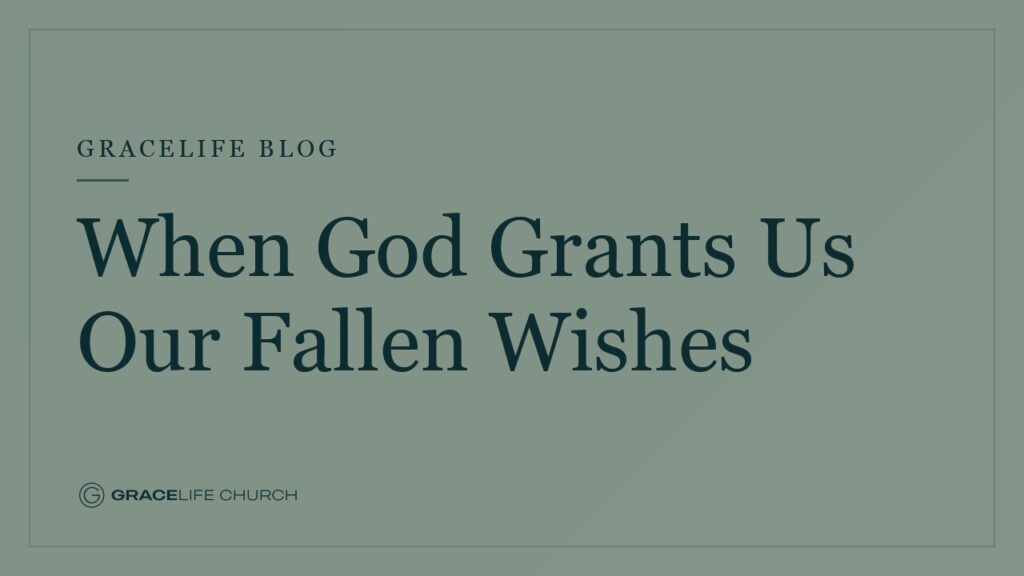 When God Grants Us Our Fallen Wishes