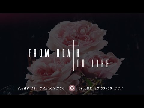 From Death to Life: Part 2 | Darkness | Mark 15:33-39