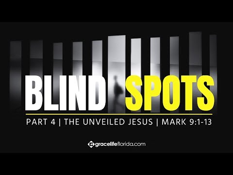 The Unveiled Jesus | Mark 9:1-13 | Blind Spots: Part 4