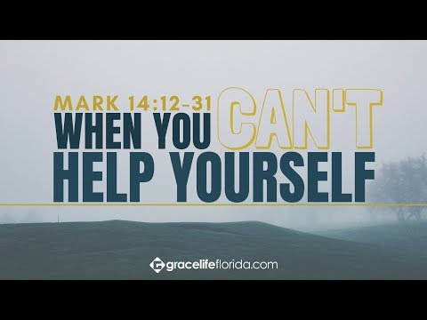 When You Can’t Help Yourself | Mark 14:12-31