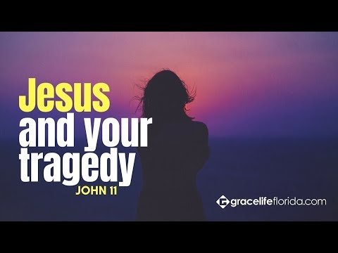 Jesus and Your Tragedy | John 11